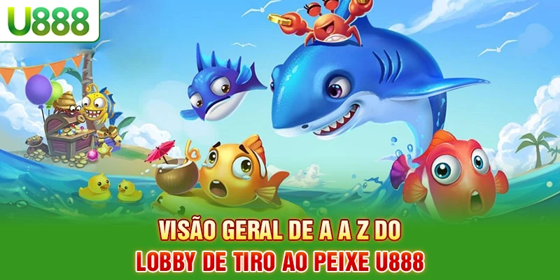 Visão geral de A a Z do lobby de tiro ao peixe U888 Visão geral de A a Z do lobby de tiro ao peixe U888
