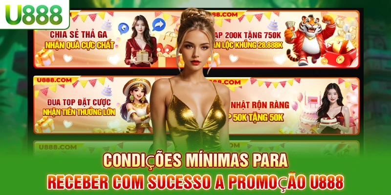 Condições mínimas para receber a promoção U888 Condições mínimas para receber a promoção U888