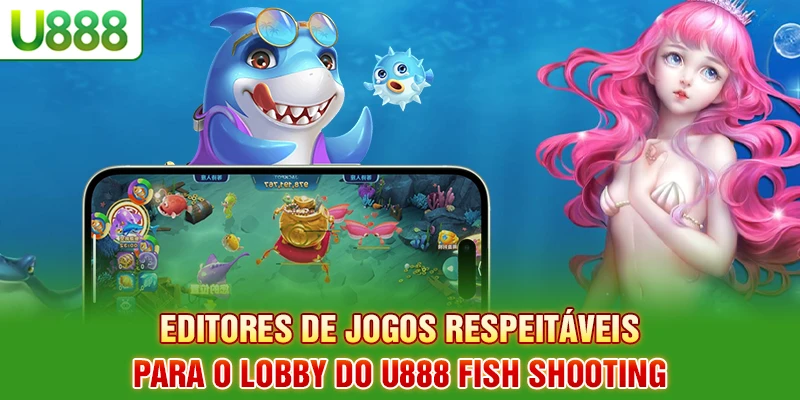 Editores de jogos respeitáveis para o lobby do U888 Fish Shooting Editores de jogos respeitáveis para o lobby do U888 Fish Shooting