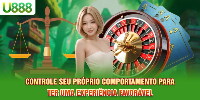 Controle seu próprio comportamento para ter uma experiência favorável Controle seu próprio comportamento para ter uma experiência favorável