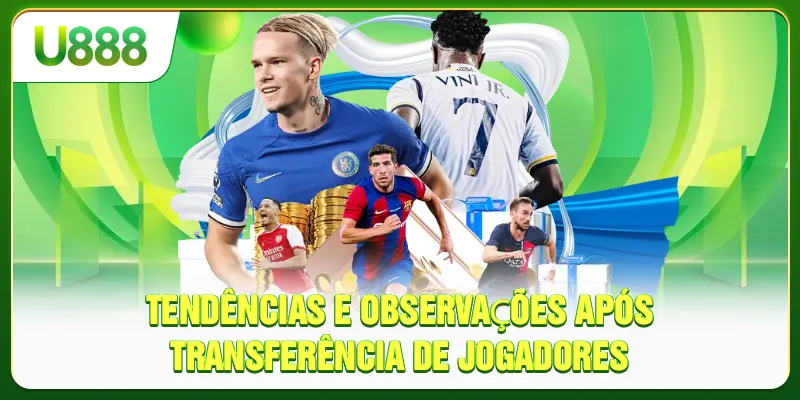 Tendências e observações após transferência de jogadores